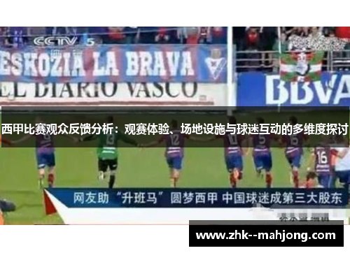 西甲比赛观众反馈分析:观赛体验、场地设施与球迷互动的多维度探讨 西甲比赛观众反馈分析:观赛体验、场地设施与球迷互动的多维度探讨