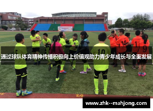 通过球队体育精神传播积极向上价值观助力青少年成长与全面发展 通过球队体育精神传播积极向上价值观助力青少年成长与全面发展