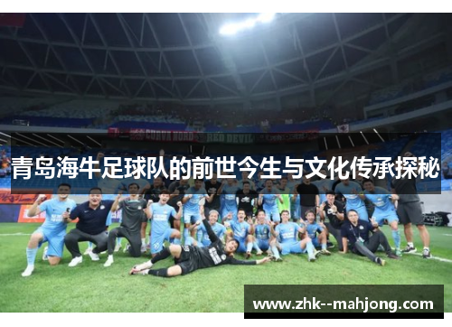 青岛海牛足球队的前世今生与文化传承探秘 青岛海牛足球队的前世今生与文化传承探秘