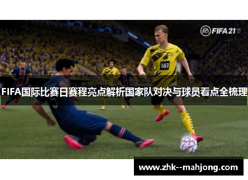 FIFA国际比赛日赛程亮点解析国家队对决与球员看点全梳理 FIFA国际比赛日赛程亮点解析国家队对决与球员看点全梳理